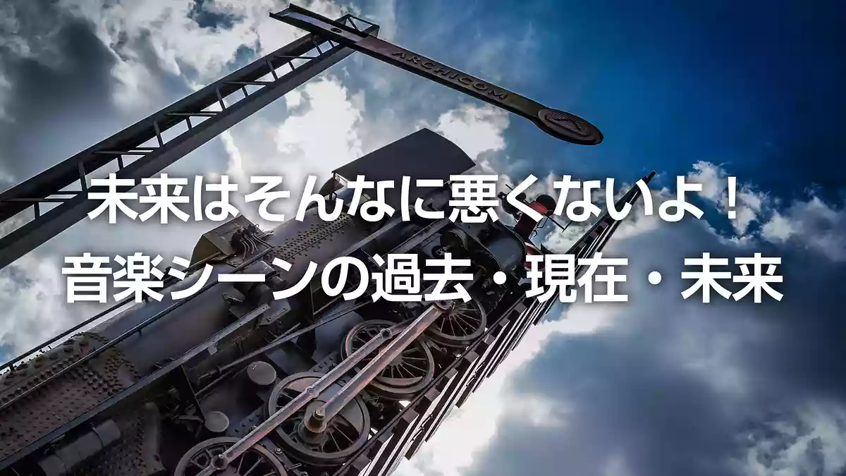 未来はそんなに悪くないよ！音楽シーンの過去・現在・未来を考える 2/3