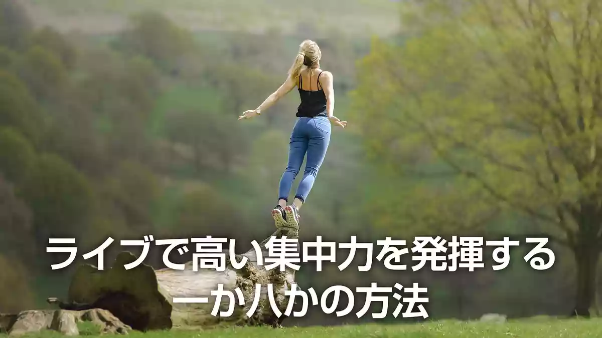 ライブで高い集中力を発揮する、一か八かの方法