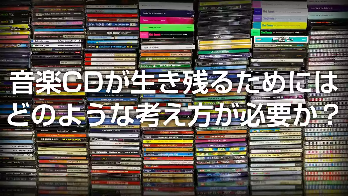 音楽CDが生き残るためにはどのような考え方が必要か？