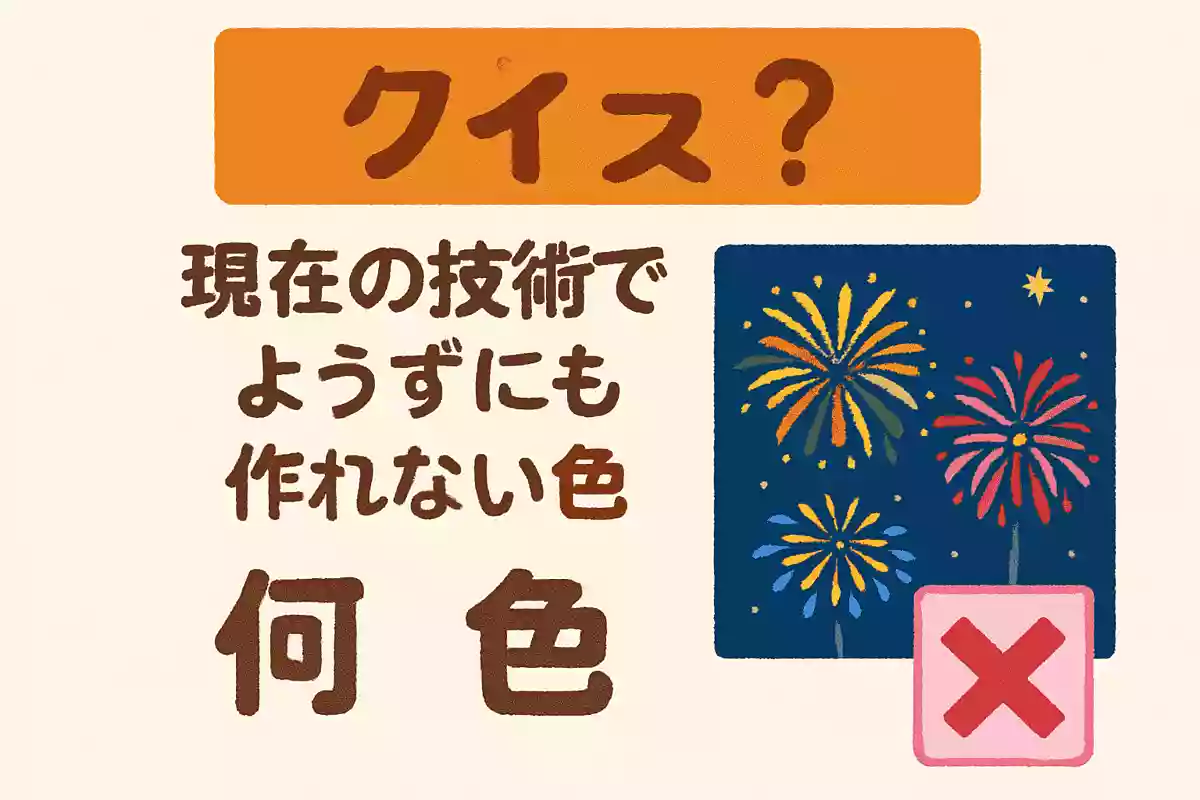夜空をカラフルに彩る花火ですが、現在の技術ではどうしても作れない色があります。それは何色でしょうか？