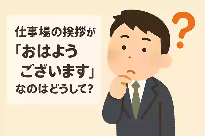 仕事場の挨拶が「おはようございます」なのはどうして?NEW!